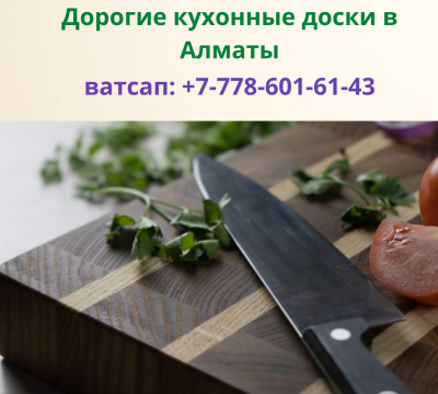 Разделочные кухонные доски ручной работы в Алматы, тел. +77786016143